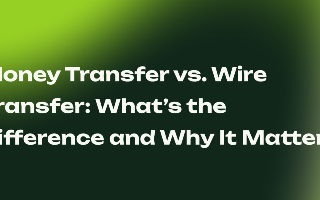 Money Transfer vs. Wire Transfer: What’s the Difference and Why It Matters